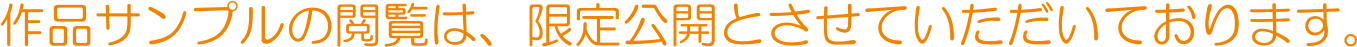作品サンプルの閲覧は、限定公開とさせていただいております。